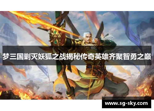 梦三国剿灭妖狐之战揭秘传奇英雄齐聚智勇之巅