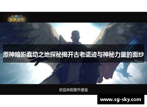 原神暗影蠢动之地探秘揭开古老遗迹与神秘力量的面纱