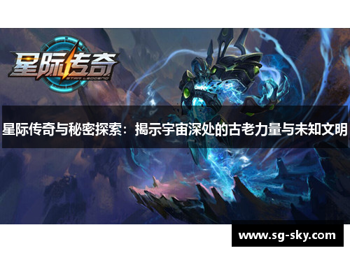 星际传奇与秘密探索：揭示宇宙深处的古老力量与未知文明